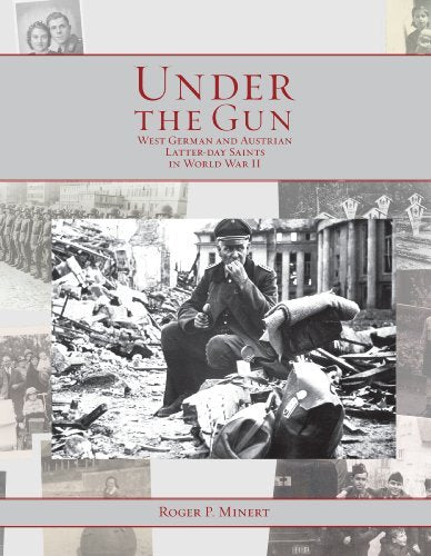 Under the Gun, West German and Austrian Saints During World War II Roger P. Mine