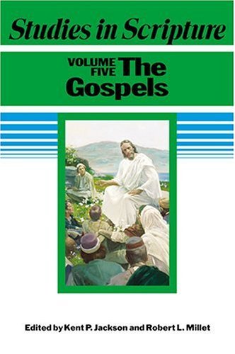 Studies in Scripture, Vol. 5: The Gospels Jackson, Kent P. and Millet, Robert L.