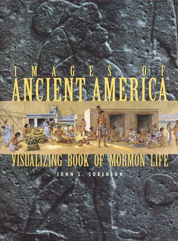 Images of Ancient America: Visualizing Book of Mormon Life Sorenson, John L.