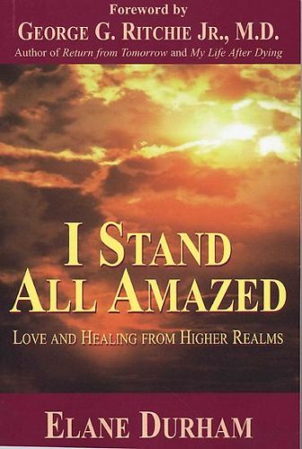 I Stand All Amazed: Love and Healing From Higher Realms Elane Durham and George