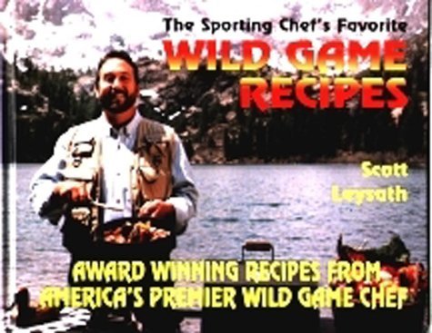 The Sporting Chef's Favorite Wild Game Recipes Leysath, Scott