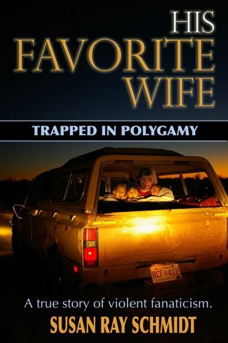 His Favorite Wife: Trapped in Polygamy Susan Ray Schmidt