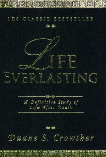 Life Everlasting: A Definitive Study of Life After Death Duane S. Crowther