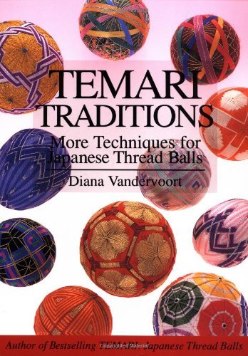 Temari Traditions: More Techniques for Japanese Thread Balls Diana Vandervoort