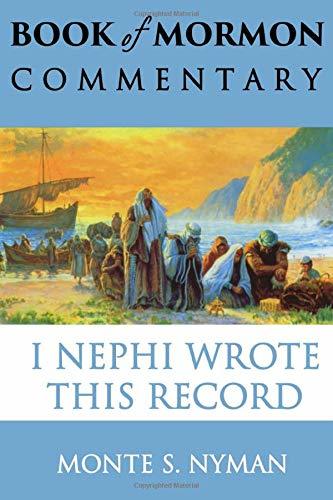 I, Nephi Wrote This Record: Book of Mormon Commentary Volume 1 Nyman, Monte S.