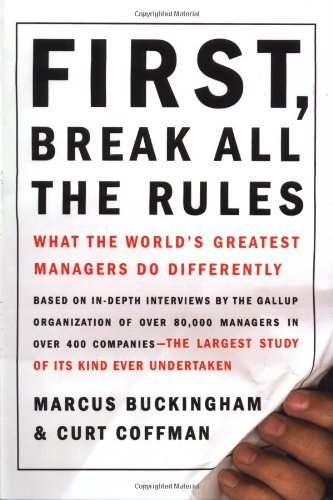 First, Break All the Rules: What the World's Greatest Managers Do Differently Bu