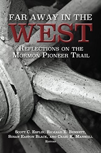Far Away in the West: Reflections on the Mo rmon Pioneer Trail Scott C. Esplin;