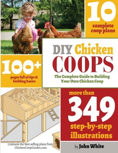 DIY Chicken Coops: The Complete Guide To Building Your Own Chicken Coop [Paperba