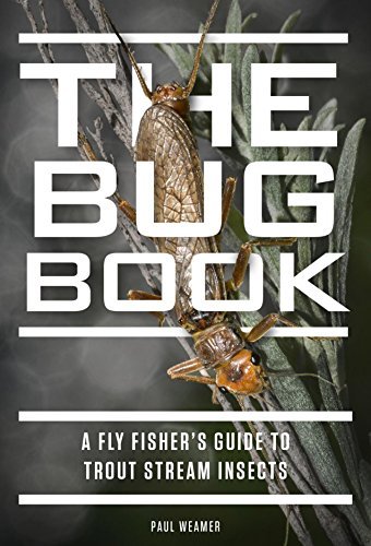 The Bug Book: A Fly Fisher's Guide to Trout Stream Insects [Hardcover] Weamer, P