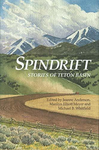 Spindrift: Stories of Teton Basin Jeanne Anderson; Marilyn Elliot Meyer and Mich