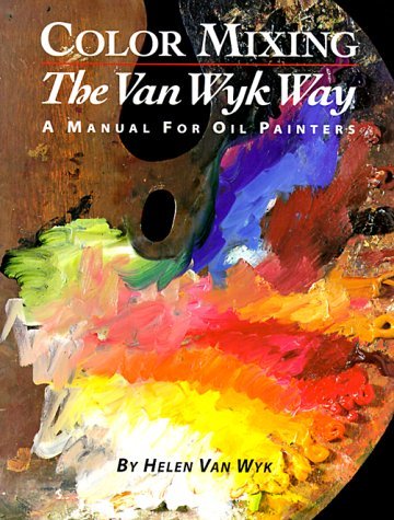 Color Mixing the Van Wyk Way: A Manual for Oil Painters Van Wyk, Helen
