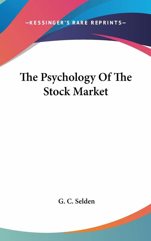 The Psychology Of The Stock Market [Hardcover] Selden, G C