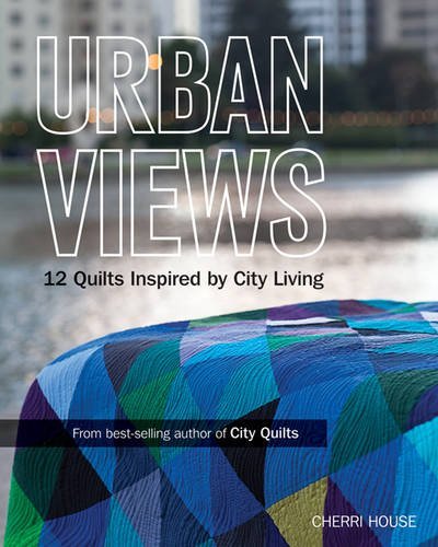 Urban Views: 12 Quilts Inspired by City Living House, Cherri