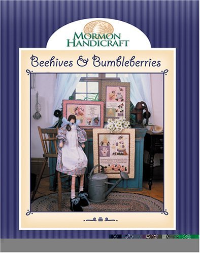 Beehives and Bumbleberries: Mormon Handicraft Severe, Suzanne; Danzig, Ann and S