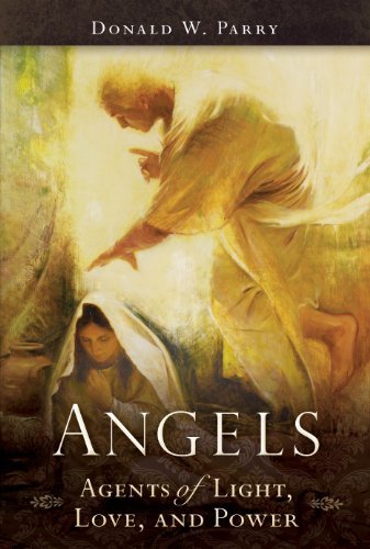 Angels: Agents of Light, Love, and Power Donald W. Parry