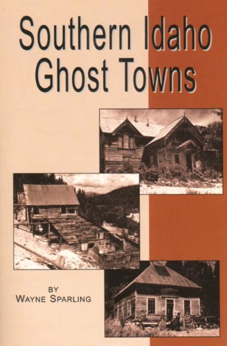 Southern Idaho Ghost Towns [Paperback] Wayne Sparling