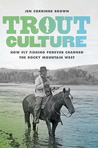 Trout Culture: How Fly Fishing Forever Changed the Rocky Mountain West (Emil and