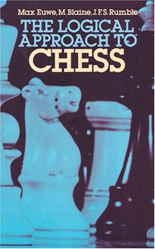 The Logical Approach to Chess Max Euwe; M. Blaine and J.F.S. Rumble