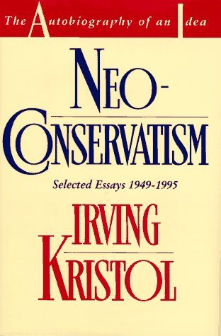 Neo-conservatism: The Autobiography of an Idea Kristol, Irving