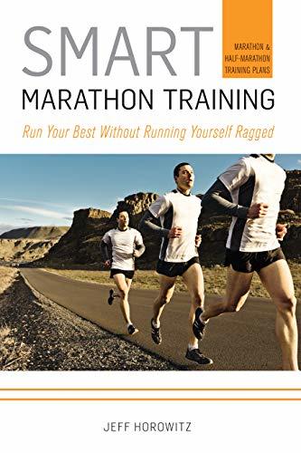 Smart Marathon Training: Run Your Best Without Running Yourself Ragged Horowitz,