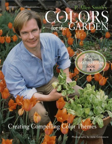 P. Allen Smith's Colors for the Garden: Creating Compelling Color Themes Smith,