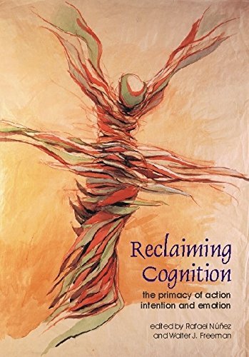 Reclaiming Cognition: The Primacy of Action, Intention and Emotion (Journal of C