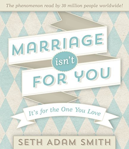 Marriage Isn't for You: It's for the One You Love [Hardcover] Seth Adam Smith