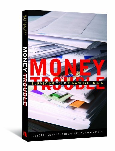 Money Trouble: Surviving Your Financial Crisis Deborah Mcnaughton and Melinda We