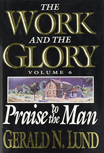 Praise to the Man: 6 (Work and the Glory) Lund, Gerald N.