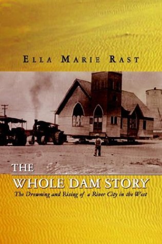 The Whole Dam Story: The Drowning and Rising of a River City in the West [Paperb