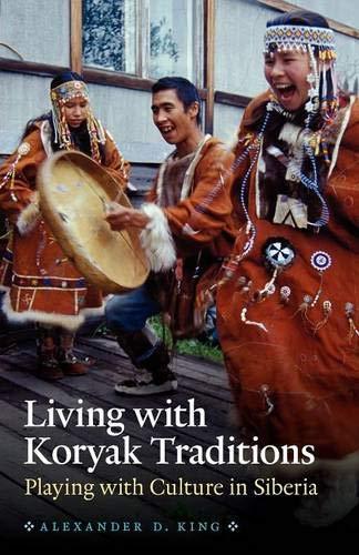 Living with Koryak Traditions: Playing with Culture in Siberia [Paperback] King,