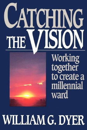 Catching the vision: Working together to create a millennial ward Dyer, William