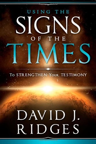 Using the Signs of the Times to Strengthen Your Testimony David J. Ridges