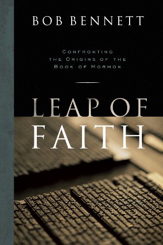 Leap of Faith: Confronting the Origins of the Book of Mormon Bob Bennett