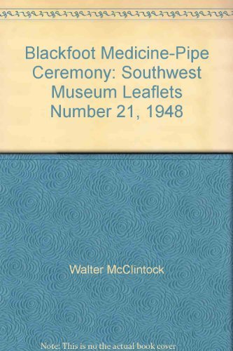 Blackfoot Medicine-Pipe Ceremony: Southwest Museum Leaflets Number 21, 1948 [Pam