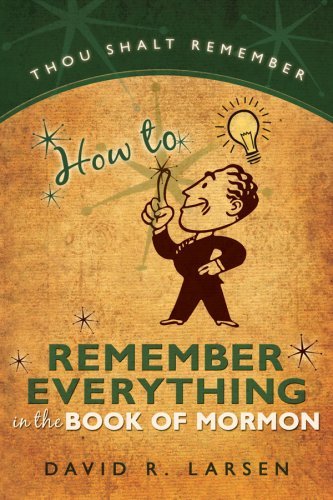 How to Remember Everything in the Book of Mormon [Paperback] David Larsen