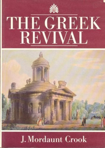 The Greek Revival: Neo-Classical Attitudes in British Architecture 1760-1870 Cro