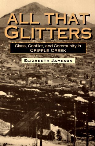 All That Glitters: Class, Conflict, and Community in Cripple Creek (Working Clas