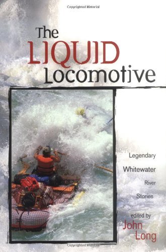 The Liquid Locomotive: Legendary Whitewater River Stories (Adventure Series) Joh