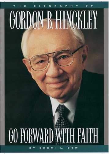 Go Forward With Faith: The Biography of Gordon B. Hinckley Dew, Sheri L.