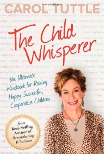 The Child Whisperer, The Ultimate Handbook for Raising Happy, Successful, and Co