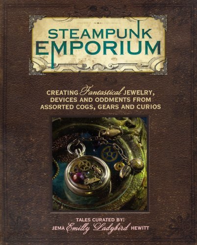 Steampunk Emporium: Creating Fantastical Jewelry, Devices and Oddments from Asso