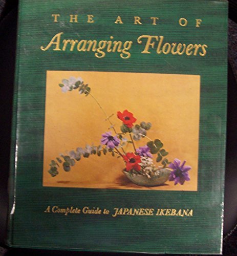 The Art of Arranging Flowers: A Complete Guide to Japanese Ikebana Shozo Sato