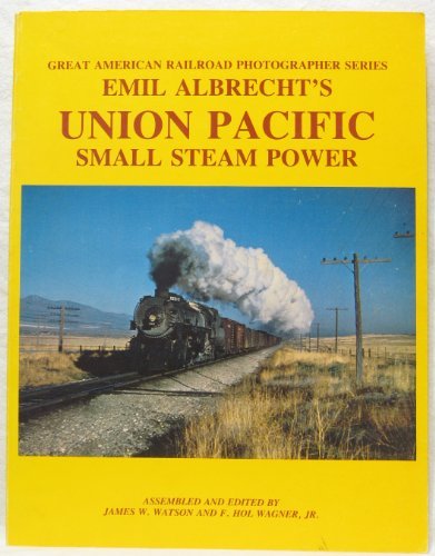 Emil Albrecht's Union Pacific Small Steam Power (Great American Railroad Photogr