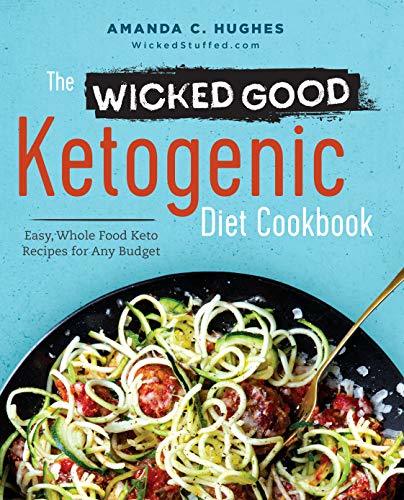 The Wicked Good Ketogenic Diet Cookbook: Easy, Whole Food Keto Recipes for Any B