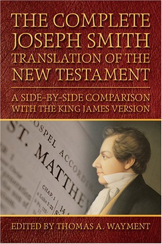 The Complete Joseph Smith Translation of the New Testament: A Side-By-Side Compa