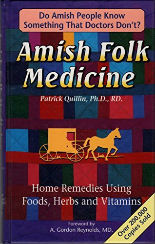 Amish Folk Medicine : Home Remedies Using Foods, Herbs and Vi Quillin, Patrick