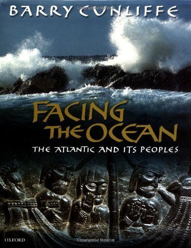Facing the Ocean: The Atlantic and Its Peoples 8000 BC-AD 1500 Cunliffe, Barry