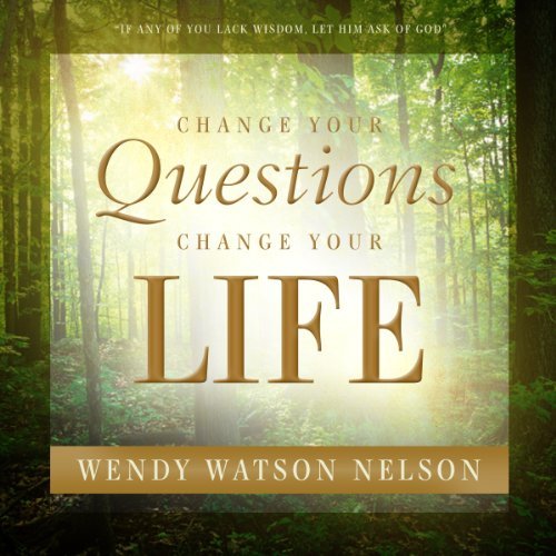 Change Your Questions, Change Your Life [Hardcover] Wendy Watson Nelson