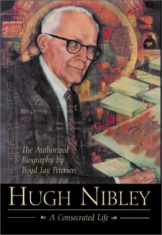 Hugh Nibley: A Consecrated Life [Hardcover] Petersen, Boyd Jay